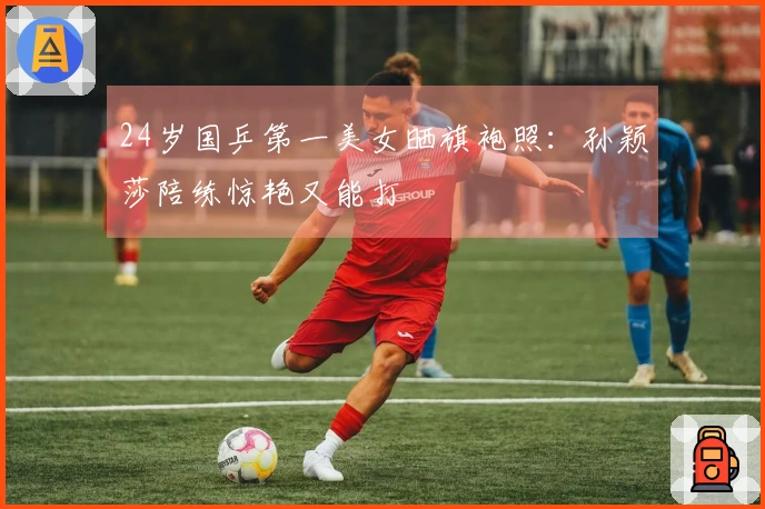 24岁国乒第一美女晒旗袍照：孙颖莎陪练惊艳又能打